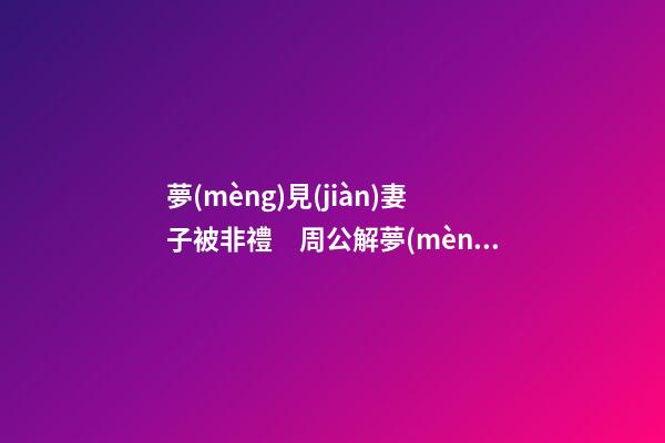 夢(mèng)見(jiàn)妻子被非禮　周公解夢(mèng)之夢(mèng)到妻子被非禮
